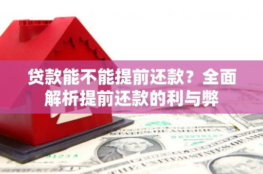 白城贷款能不能提前还款？全面解析提前还款的利与弊
