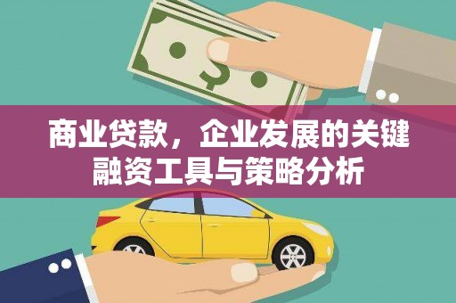 白城商业贷款，企业发展的关键融资工具与策略分析