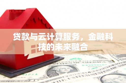 白城贷款与云计算服务，金融科技的未来融合