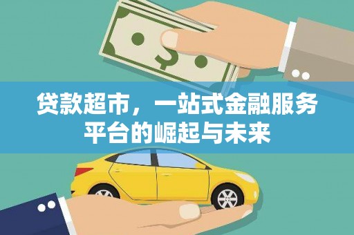 白城贷款超市，一站式金融服务平台的崛起与未来