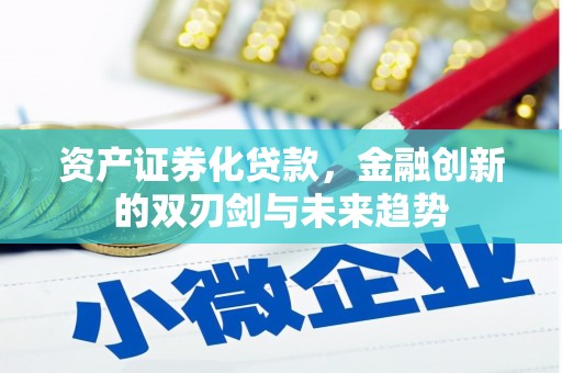 白城资产证券化贷款，金融创新的双刃剑与未来趋势