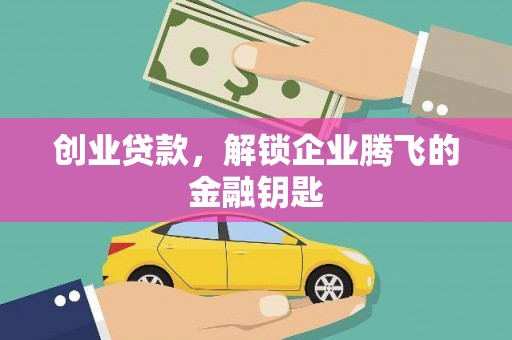 白城创业贷款，解锁企业腾飞的金融钥匙
