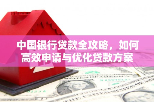 白城中国银行贷款全攻略，如何高效申请与优化贷款方案