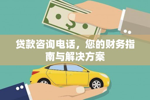 白城贷款咨询电话，您的财务指南与解决方案